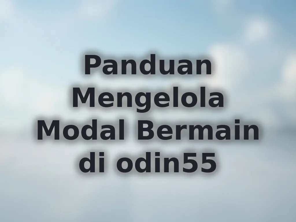 Panduan Mengelola Modal Bermain di odin55