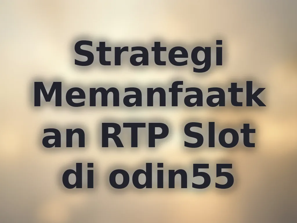 Strategi Memanfaatkan RTP Slot di odin55