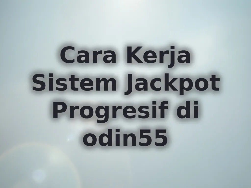 Cara Kerja Sistem Jackpot Progresif di odin55